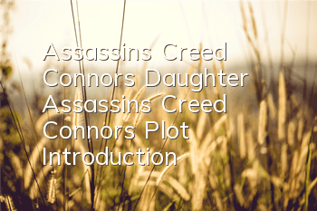 Assassin's Creed Connor's Daughter (Assassin's Creed Connor's Plot Introduction)