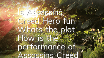 Is Assassin's Creed Hero fun? What's the plot? (How is the performance of Assassin's Creed Hero game?)