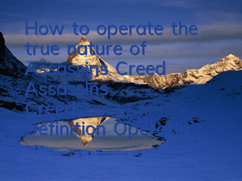 How to operate the true nature of Assassin's Creed (Assassin's Creed's Definition Operation Skills)