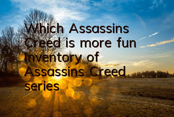 Which Assassin's Creed is more fun (Inventory of Assassin's Creed series)