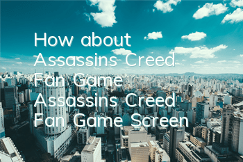 How about Assassin's Creed Fan Game (Assassin's Creed Fan Game Screen)