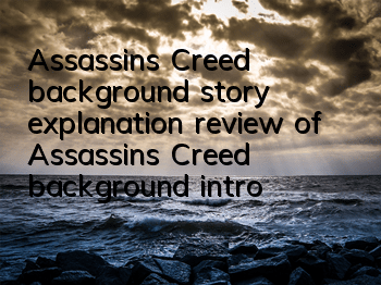 Assassin's Creed background story explanation (review of Assassin's Creed background introduction)