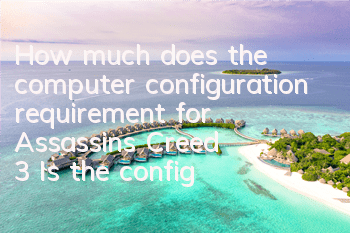 How much does the computer configuration requirement for Assassin's Creed 3 (Is the configuration requirement for Assassin's Creed 3 high?)