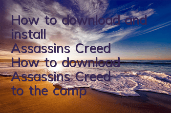 How to download and install Assassin's Creed (How to download Assassin's Creed to the computer)