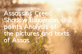 Assassin's Creed Shadow Blademan skill points (Analysis of the pictures and texts of Assassin's Creed Shadow Blademan's original color points)