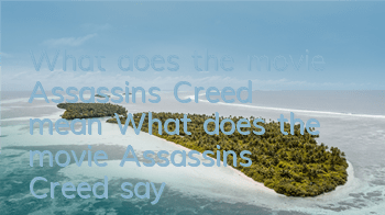 What does the movie Assassin's Creed mean? (What does the movie Assassin's Creed say)