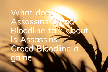 What does Assassin's Creed Bloodline talk about (Is Assassin's Creed Bloodline a game)
