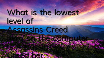 What is the lowest level of Assassin's Creed hero on the computer (Is Assassin's Creed hero configuration high?)