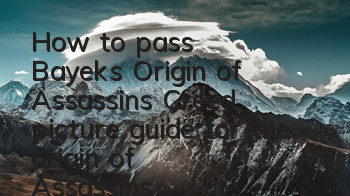 How to pass Bayek's Origin of Assassin's Creed (picture guide for the origin of Assassin's Creed)
