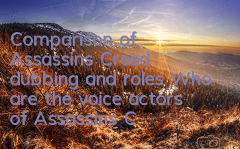 Comparison of Assassin's Creed dubbing and roles (Who are the voice actors of Assassin's Creed)