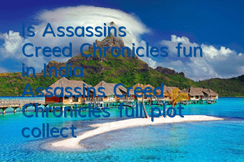 Is Assassin's Creed Chronicles fun in India (Assassin's Creed Chronicles full plot collection)