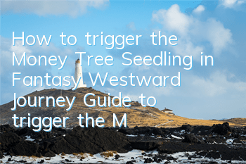 How to trigger the Money Tree Seedling in Fantasy Westward Journey (Guide to trigger the Money Tree Seedling)