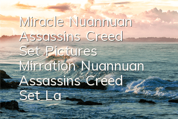 Miracle Nuannuan Assassin's Creed Set Pictures (Mirration Nuannuan Assassin's Creed Set Latest)