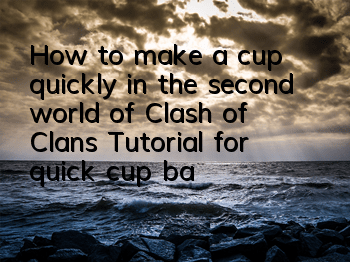 How to make a cup quickly in the second world of Clash of Clans (Tutorial for quick cup banging method)