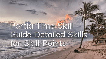 Portia Time Skill Guide (Detailed Skills for Skill Points)