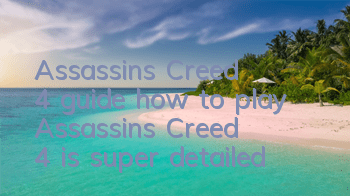 Assassin's Creed 4 guide (how to play Assassin's Creed 4 is super detailed)
