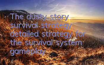 The dusty story survival strategy (detailed strategy for the survival system gameplay)