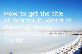 How to get the title of Warrior in World of Warcraft (Naru's Warrior Mission Line Clarification)