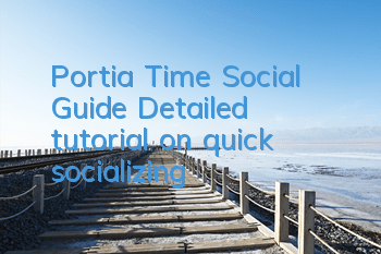 Portia Time Social Guide (Detailed tutorial on quick socializing)