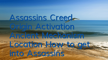 Assassin's Creed Origin Activation Ancient Mechanism Location (How to get into Assassin's Creed Origin Activation Ancient Mechanism)