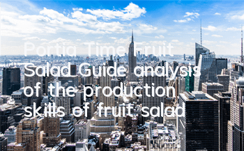 Portia Time Fruit Salad Guide (analysis of the production skills of fruit salad)