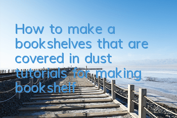 How to make a bookshelves that are covered in dust (tutorials for making bookshelf)