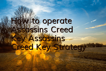 How to operate Assassin's Creed Key (Assassin's Creed Key Strategy)