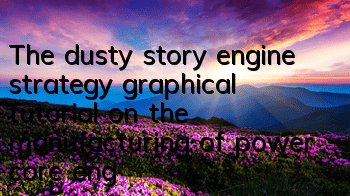 The dusty story engine strategy (graphical tutorial on the manufacturing of power core engine)