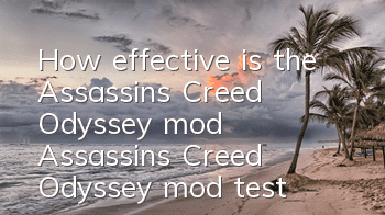 How effective is the Assassin's Creed Odyssey mod (Assassin's Creed Odyssey mod test)