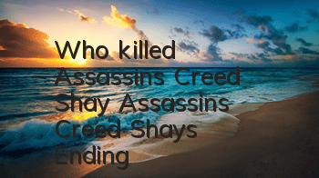 Who killed Assassin's Creed Shay? (Assassin's Creed Shay's Ending)