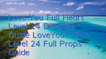 Love You Full Heart Level 24 Detailed Guide LoveYouToBits Level 24 Full Props Guide