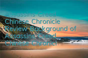 Assassin's Creed Chinese Chronicle Review (Background of Assassin's Creed Chinese Chronicle Story)