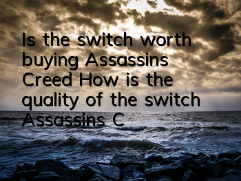 Is the switch worth buying Assassin's Creed (How is the quality of the switch Assassin's Creed)