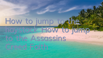 How to jump to the haystack (How to jump to the Assassin's Creed Faith)