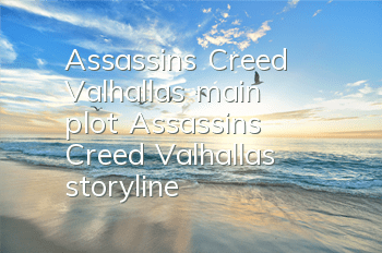 Assassin's Creed Valhalla's main plot (Assassin's Creed Valhalla's storyline)