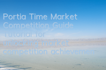 Portia Time Market Competition Guide (Tutorial for unlocking market competition achievements)