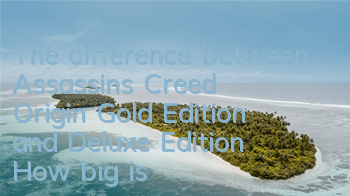 The difference between Assassin's Creed Origin Gold Edition and Deluxe Edition (How big is Assassin's Creed Origin Gold Edition)
