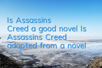 Is Assassin's Creed a good novel (Is Assassin's Creed adapted from a novel)