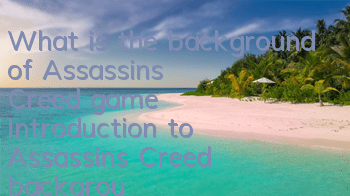 What is the background of Assassin's Creed game (Introduction to Assassin's Creed background settings)