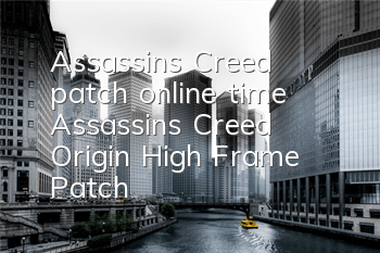 Assassin's Creed patch online time (Assassin's Creed Origin High Frame Patch)