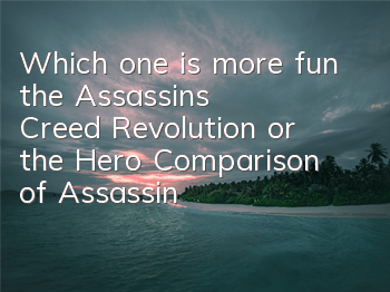 Which one is more fun, the Assassin's Creed Revolution or the Hero (Comparison of Assassin's Creed Revolution and the Hero)