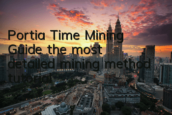 Portia Time Mining Guide (the most detailed mining method tutorial)
