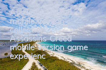 Assassin's Creed mobile version collection (Assassin's Creed mobile version game experience)
