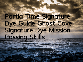 Portia Time Signature Dye Guide (Ghost Cave Signature Dye Mission Passing Skills)