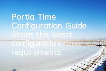 Portia Time Configuration Guide (Share the latest configuration requirements)