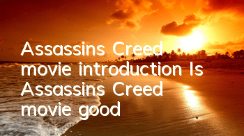 Assassin's Creed movie introduction (Is Assassin's Creed movie good?)