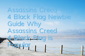 Assassin's Creed 4 Black Flag Newbie Guide (Why Assassin's Creed 4 Black Flag is Popular)