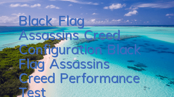 Black Flag Assassin's Creed Configuration (Black Flag Assassin's Creed Performance Test)