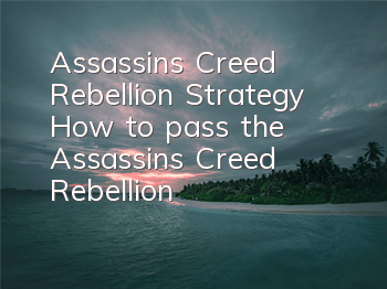 Assassin's Creed Rebellion Strategy (How to pass the Assassin's Creed Rebellion)