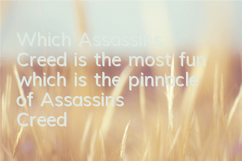 Which Assassin's Creed is the most fun (which is the pinnacle of Assassin's Creed)